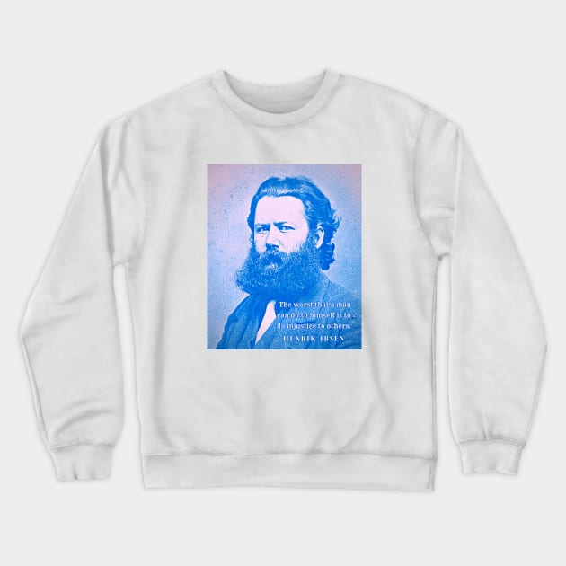 Henrik Ibsen portrait and quote: The worst that a man can do to himself is to do injustice to others. Crewneck Sweatshirt by artbleed